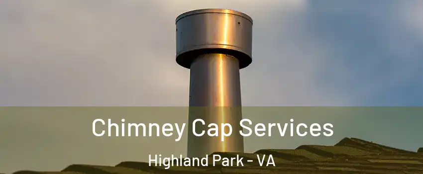 Chimney Cap Services Highland Park - VA