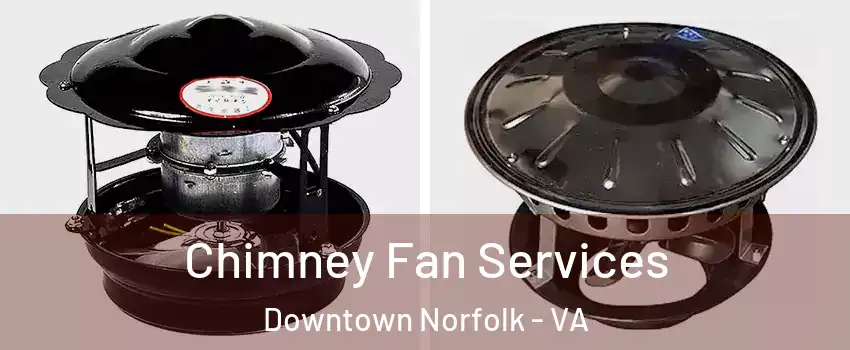 Chimney Fan Services Downtown Norfolk - VA