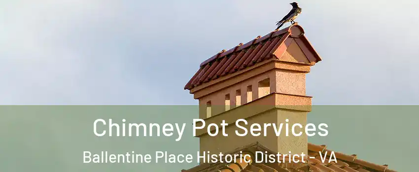 Chimney Pot Services Ballentine Place Historic District - VA