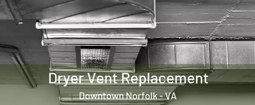 Dryer Vent Replacement Downtown Norfolk - VA