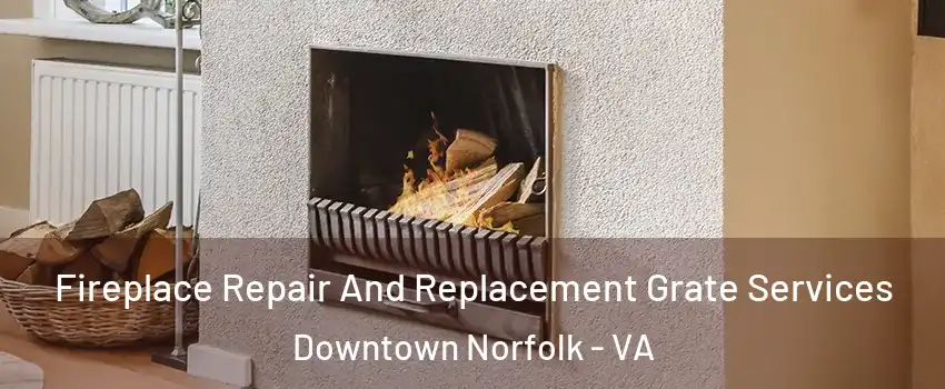 Fireplace Repair And Replacement Grate Services Downtown Norfolk - VA