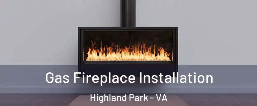 Gas Fireplace Installation Highland Park - VA