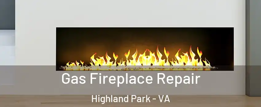 Gas Fireplace Repair Highland Park - VA