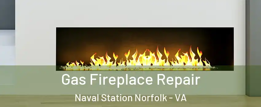 Gas Fireplace Repair Naval Station Norfolk - VA