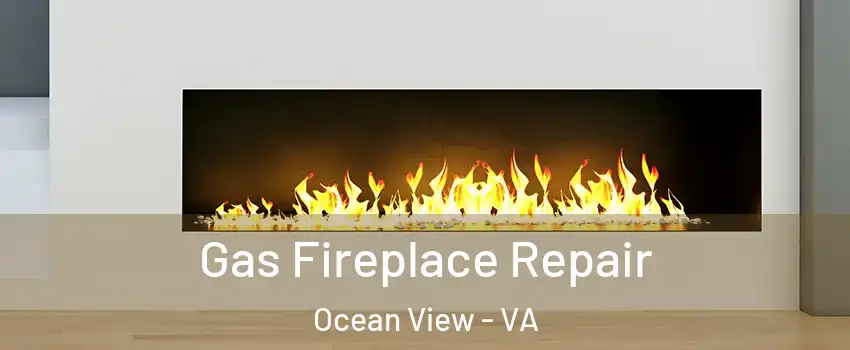 Gas Fireplace Repair Ocean View - VA