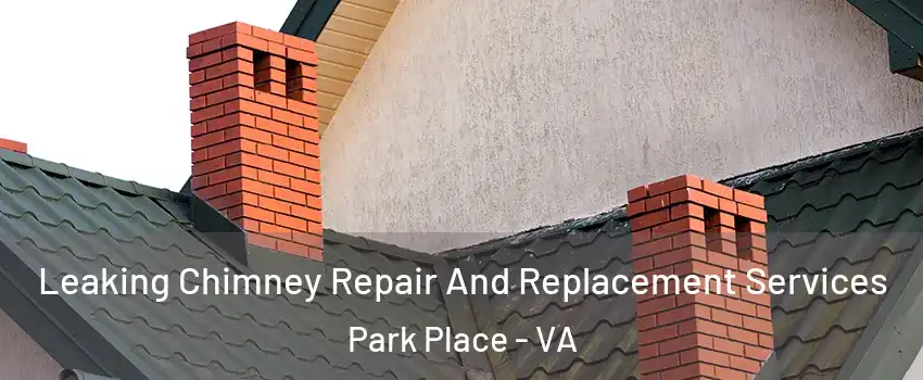 Leaking Chimney Repair And Replacement Services Park Place - VA