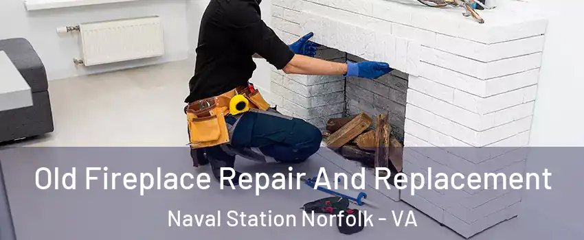 Old Fireplace Repair And Replacement Naval Station Norfolk - VA