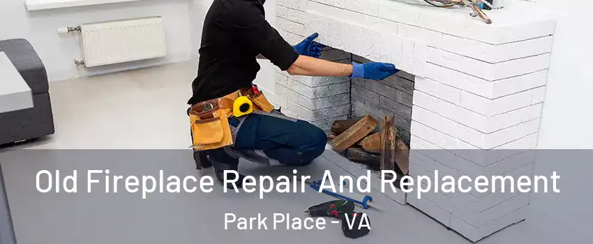 Old Fireplace Repair And Replacement Park Place - VA