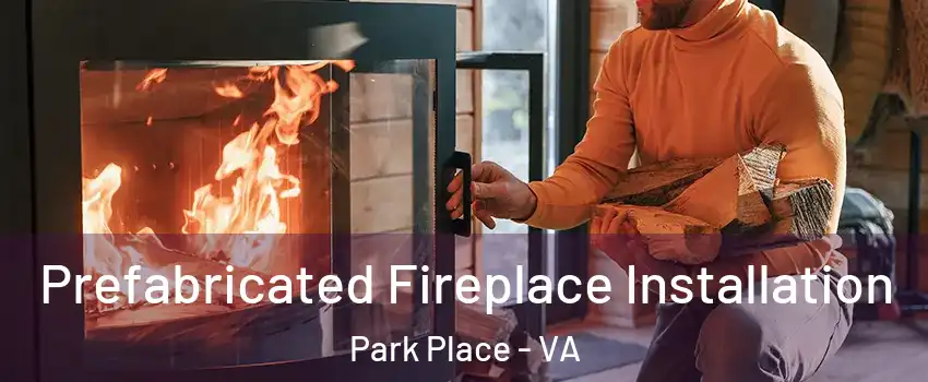 Prefabricated Fireplace Installation Park Place - VA