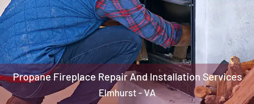 Propane Fireplace Repair And Installation Services Elmhurst - VA