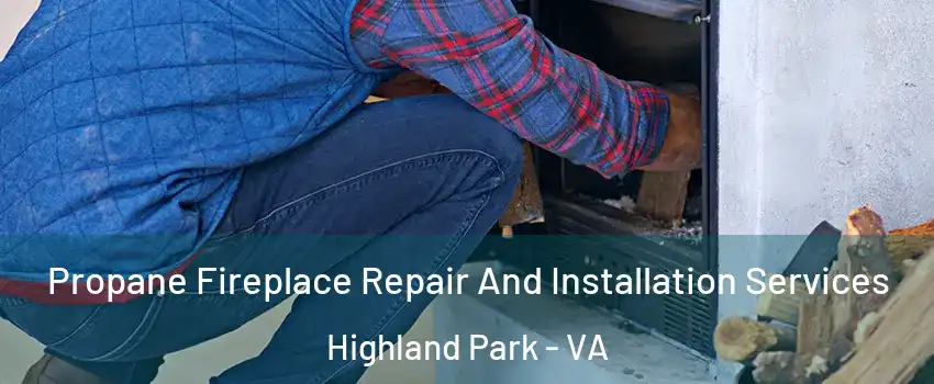 Propane Fireplace Repair And Installation Services Highland Park - VA