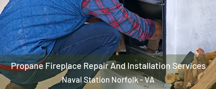 Propane Fireplace Repair And Installation Services Naval Station Norfolk - VA