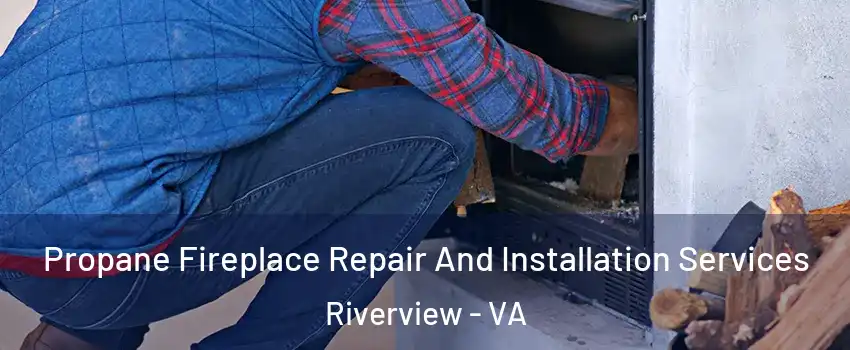 Propane Fireplace Repair And Installation Services Riverview - VA