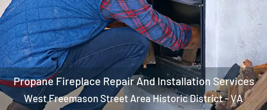 Propane Fireplace Repair And Installation Services West Freemason Street Area Historic District - VA