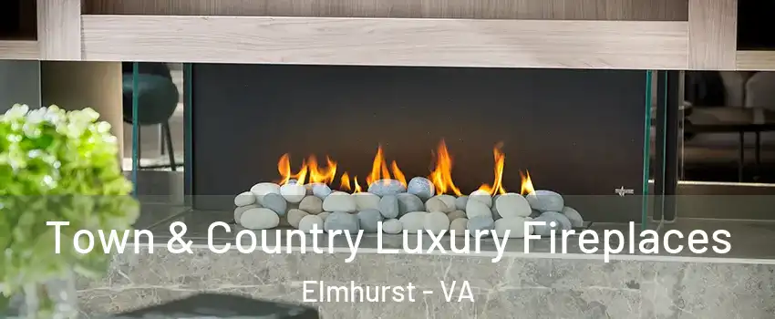 Town & Country Luxury Fireplaces Elmhurst - VA