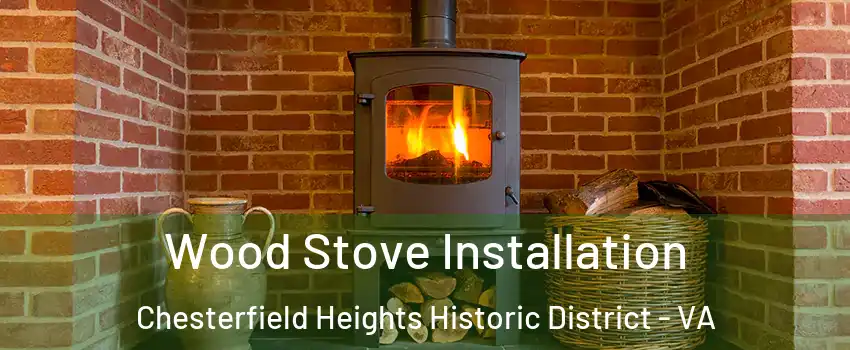 Wood Stove Installation Chesterfield Heights Historic District - VA