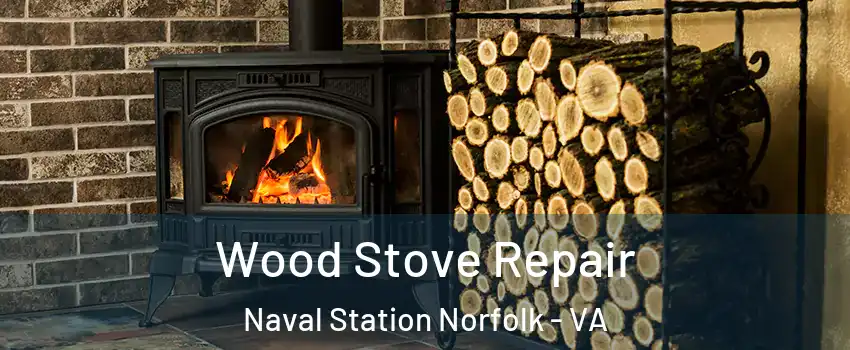 Wood Stove Repair Naval Station Norfolk - VA